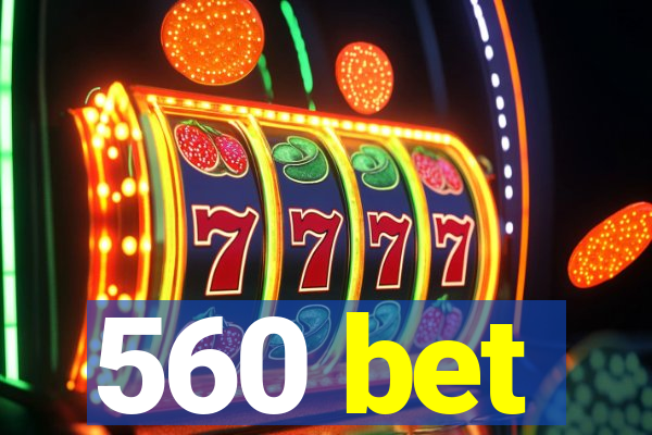 560 bet